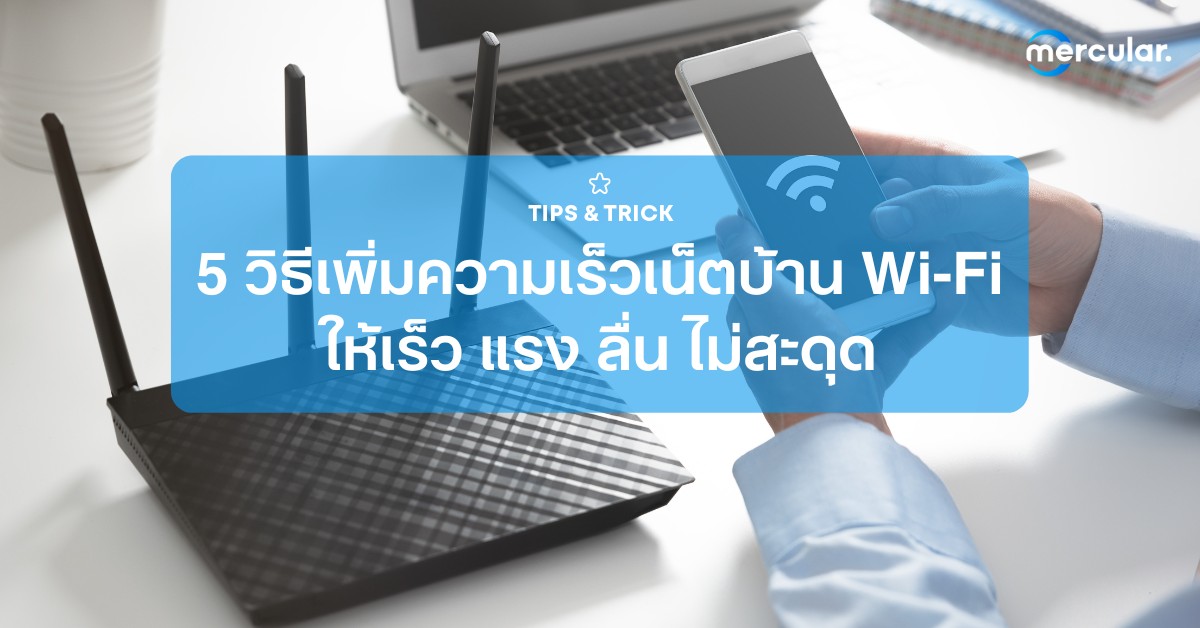 5 วิธีเพิ่มความเร็วเน็ตบ้าน Wi-Fi ให้เร็ว แรง ลื่น ไม่สะดุด