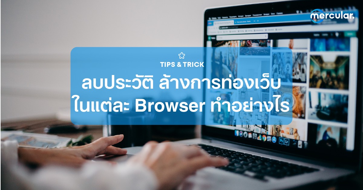 ลบประวัติ ล้างการท่องเว็บในแต่ละ Browser ทำอย่างไร