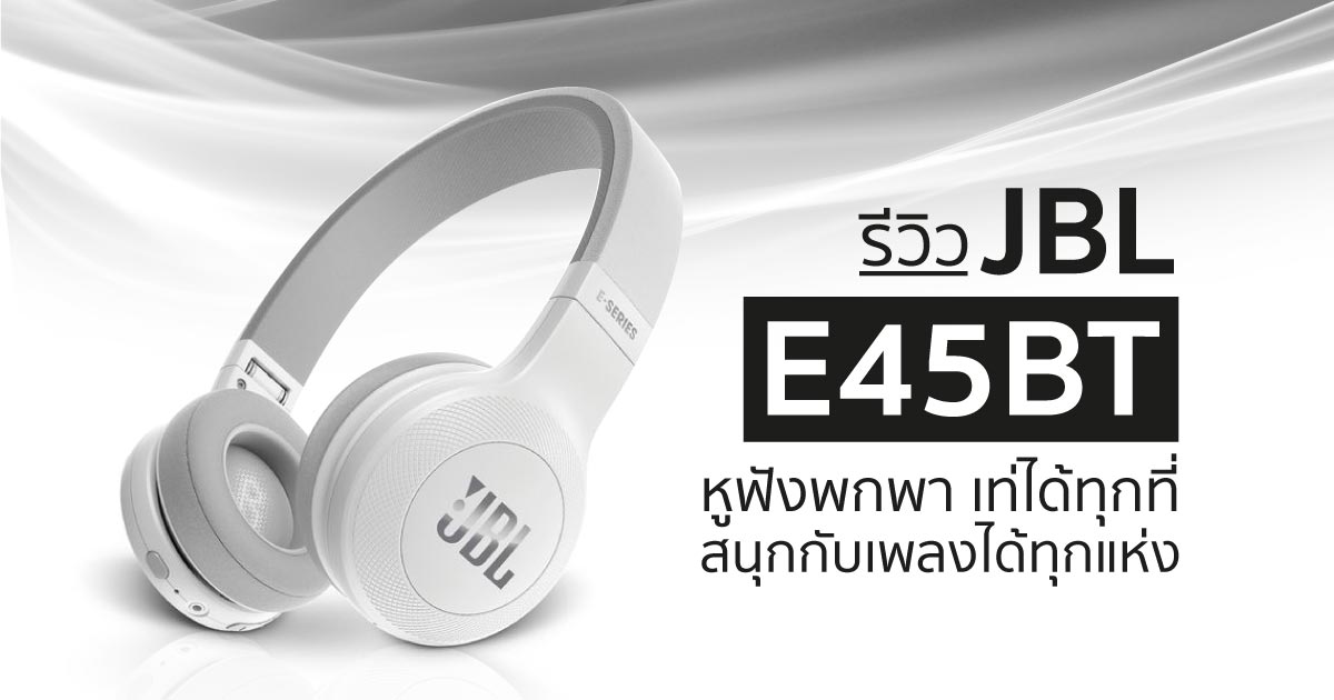 มินิรีวิว JBL E45BT หูฟังพกพา เท่ ได้ทุกที่สนุกกับเพลงได้ทุกแห่ง