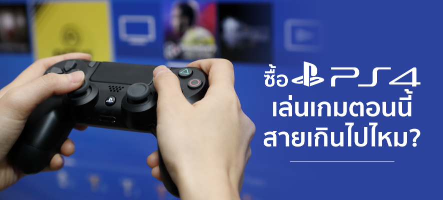 ซื้อ PS4 เล่นเกมตอนนี้สายเกินไปไหม?